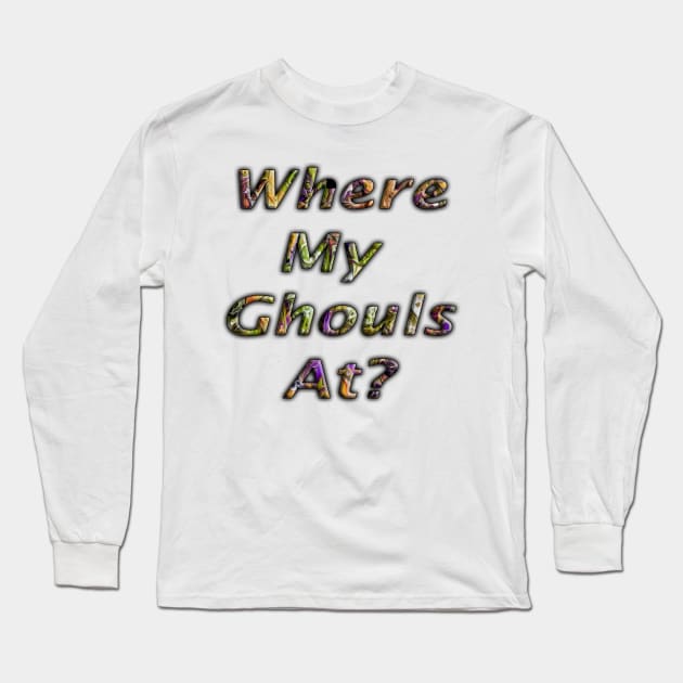 Halloween Colored Lettering Where My Ghouls At? Long Sleeve T-Shirt by Klssaginaw